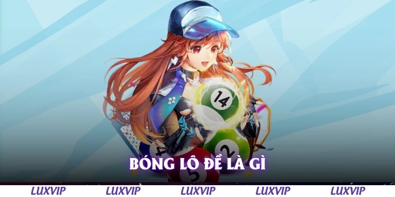 Bóng Lô Đề - Cách Xác Định Và Ứng Dụng Hiệu Quả Nhất Năm 2025 1 Bóng lô đề là gì?