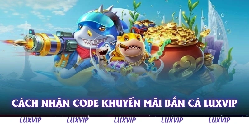 Bắn Cá Luxvip – Trải Nghiệm Game Đổi Thưởng Hấp Dẫn Nhất 2025 3 Cách nhận code khuyến mãi bắn cá Luxvip