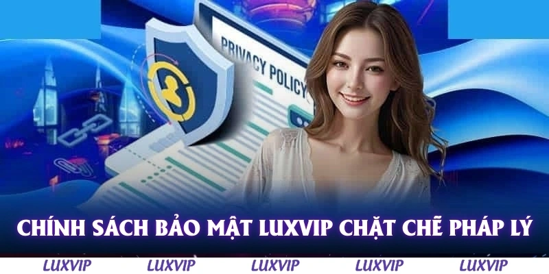 Chính Sách Bảo Mật Luxvip - Bảo Vệ Dữ Liệu Và Quyền Lợi Người Chơi 3 Chính sách bảo mật Luxvip tuân thủ chặt chẽ các quy định pháp lý