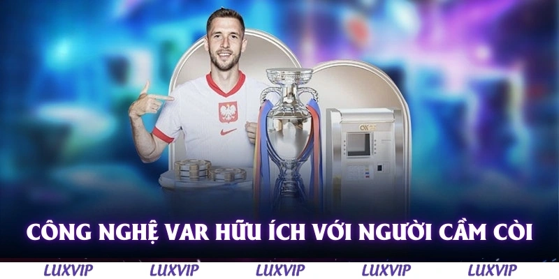 Công Nghệ Var - Cải Tiến Lớn Thay Đổi Góc Nhìn Bóng Đá Hiện Đại 2 Công nghệ Var hữu ích với những người cầm còi