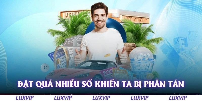 Kinh Nghiệm Lô Đề - Bí Quyết Chơi Hiệu Quả và Hạn Chế Rủi Ro Năm 2025 3 Đặt quá nhiều số khiến ta bị phân tán