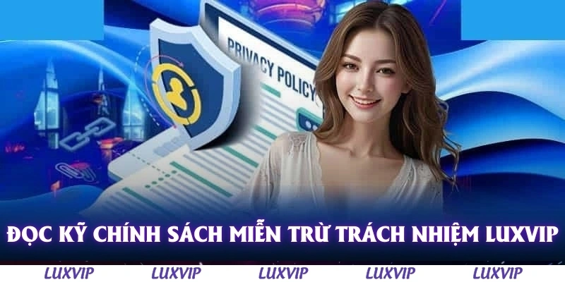 Miễn Trừ Trách Nhiệm Luxvip – Những Điều Cần Biết Khi Tham Gia 3 Đọc kỹ chính sách miễn trừ trách nhiệm Luxvip