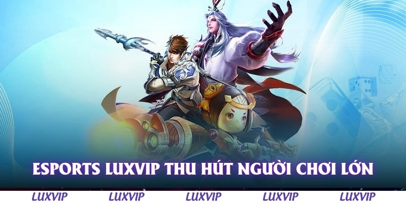 Esports Luxvip - Sân Chơi Hấp Dẫn Cho Tín Đồ Esports 1 Esports Luxvip thu hút lượng người chơi lớn
