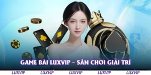 game bai luxvip san choi giai tri