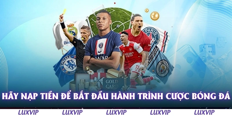 Cá Độ Bóng Đá - Khám Phá Thế Giới Đầy Kích Thích Tại Nhà Cái Luxvip 3 Hãy nạp tiền để bắt đầu hành trình cược bóng đá