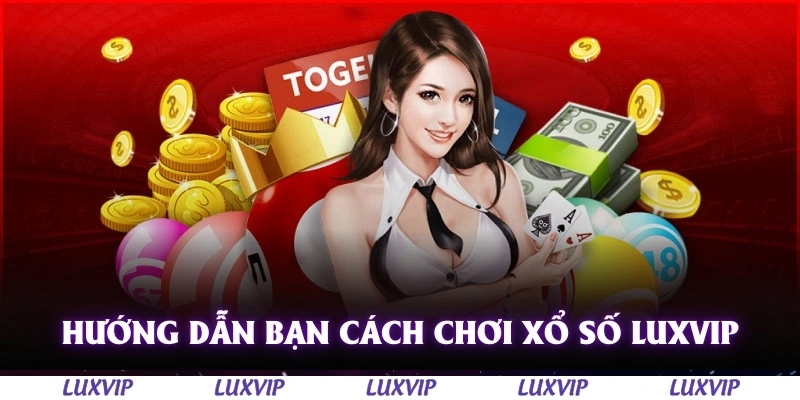Xổ Số Luxvip – Cách Chơi, Kinh Nghiệm và Mẹo Trúng Lớn Năm 2025 3 Hướng dẫn bạn từ A đến Z cách chơi xổ số Luxvip