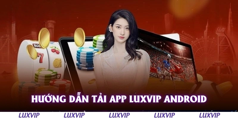 Tải App Luxvip – Hướng Dẫn Chi Tiết và Link Download Mới Nhất 2 Hướng dẫn tải app Luxvip trên Android