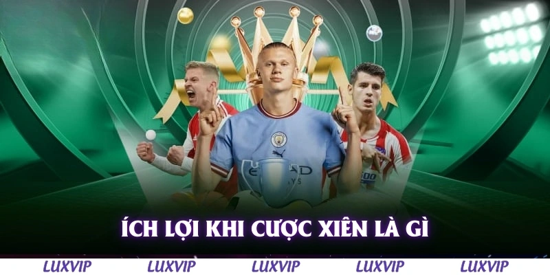 Cược Xiên Là Gì? Lợi Ích Cùng Các Mẹo Chơi Thông Minh Hiệu Quả 2 Ích lợi khi cược xiên là gì?