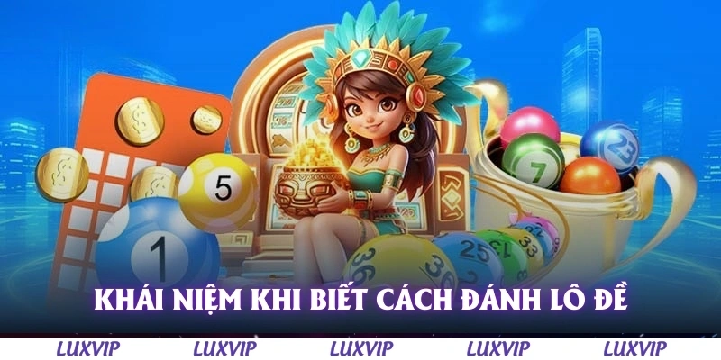 Cách Đánh Lô Đề - Hướng Dẫn Chi Tiết Từ Cơ Bản Đến Chuyên Sâu 1 Khái niệm cần nắm trước khi biết cách đánh lô đề
