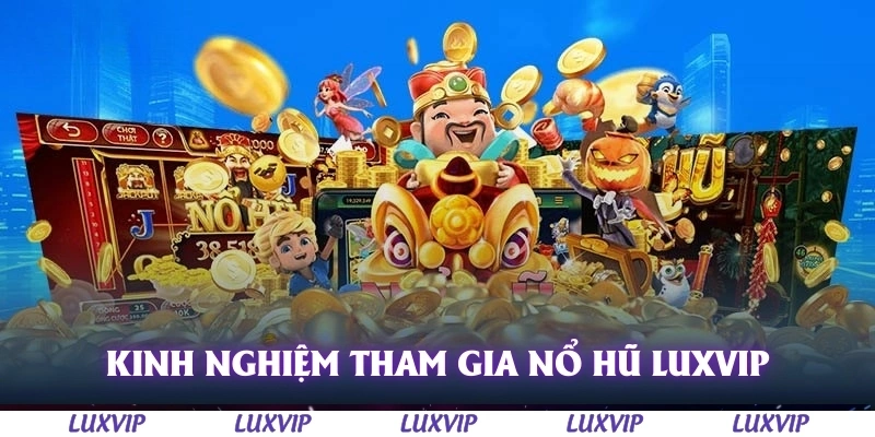 Nổ Hũ Luxvip – Sân Chơi Đổi Thưởng Đỉnh Cao Dễ Thắng Năm 2025 3 Kinh nghiệm tham gia nổ hũ Luxvip dễ thắng
