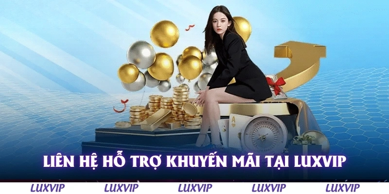 Khuyến Mãi Luxvip – Cập Nhật Ưu Đãi Hấp Dẫn Nhất Dành Cho Thành Viên 9 Liên hệ hỗ trợ nếu chưa nhận được khuyến mãi tại Luxvip