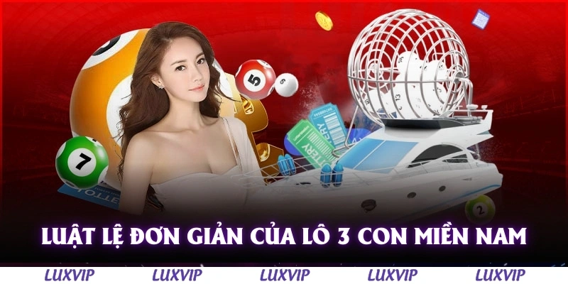 Lô 3 Con Miền Nam - Hình Thức Cược Đặc Sắc Nhất 2025 Tại Luxvip 2 Luật lệ đơn giản của lô 3 con miền nam