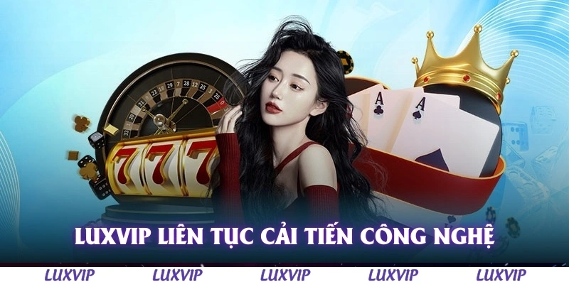 Luxvip - Cổng Game Quốc Tế Hàng Đầu Uy Tín Nhất Việt Nam 2025 166 Luxvip liên tục cải tiến công nghệ