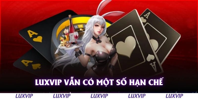 Luxvip - Cổng Game Quốc Tế Hàng Đầu Uy Tín Nhất Việt Nam 2025 169 Luxvip vẫn có một số hạn chế