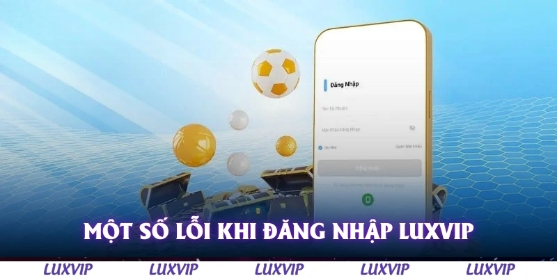 Đăng Nhập Luxvip - Trải Nghiệm Giải Trí Đỉnh Cao Dễ Dàng Nhất 2025 3 Một số lỗi thường gặp khi đăng nhập Luxvip