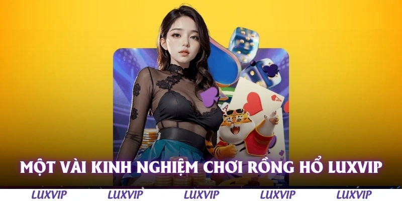 Rồng Hổ Luxvip – Hướng Dẫn Chơi Và Kinh Nghiệm Thắng Lớn Năm 2025 3 Một vài kinh nghiệm chơi Rồng Hổ Luxvip hiệu quả