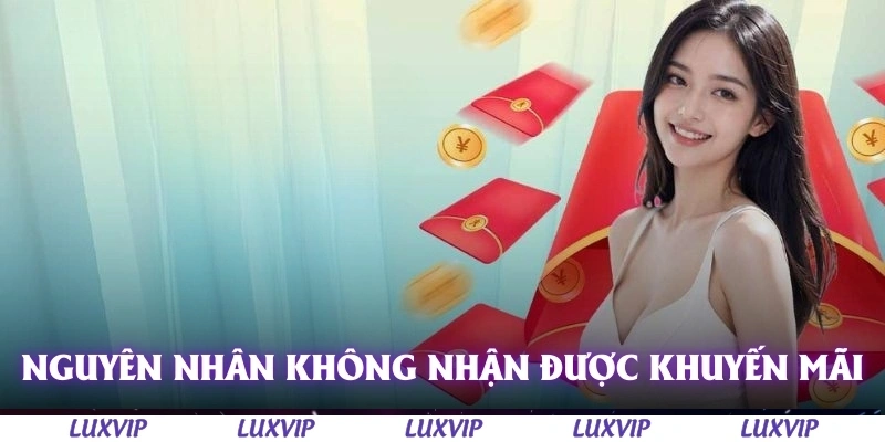 Khuyến Mãi Luxvip – Cập Nhật Ưu Đãi Hấp Dẫn Nhất Dành Cho Thành Viên 7 Nguyên nhân không nhận được khuyến mãi Luxvip