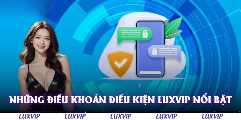 Điều Khoản Điều Kiện Luxvip - Đảm Bảo Công Bằng Cho Thành Viên 1 Những điều khoản điều kiện Luxvip nổi bật nhất