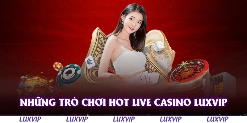 Live Casino Luxvip - Trải Nghiệm Sòng Bạc Trực Tuyến Đẳng Cấp 3 Những trò chơi hot tại Live Casino Luxvip