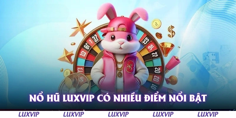 Nổ Hũ Luxvip – Sân Chơi Đổi Thưởng Đỉnh Cao Dễ Thắng Năm 2025 1 Nổ hũ Luxvip có nhiều điểm nổi bật