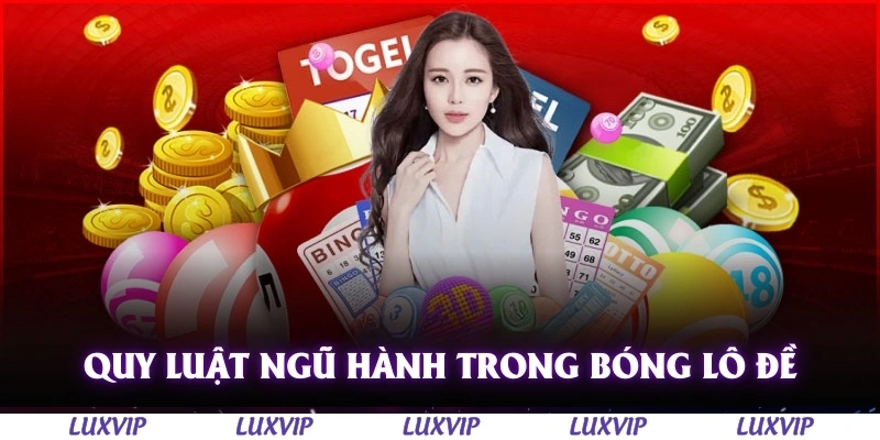 Bóng Lô Đề - Cách Xác Định Và Ứng Dụng Hiệu Quả Nhất Năm 2025 2 Quy luật ngũ hành áp dụng trong bóng lô đề