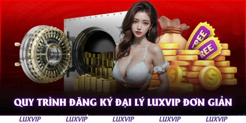 Đại Lý Luxvip – Cơ Hội Kiếm Tiền Hấp Dẫn Từ Hệ Thống Hoa Hồng Cao 2 Quy trình đăng ký đại lý Luxvip rất đơn giản