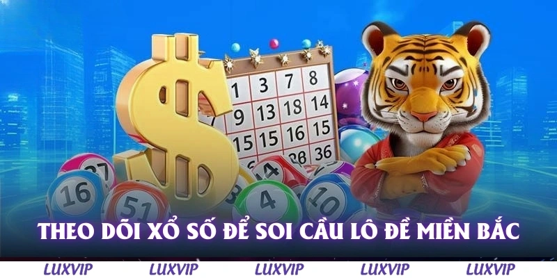 Soi Cầu Lô Đề Miền Bắc 2025 - Cách Soi Cầu Chuẩn Xác Hiệu Quả Nhất 3 Theo dõi xổ số để soi cầu lô đề miền bắc