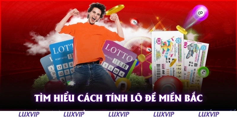 Cách Tính Lô Đề Miền Bắc Nhanh Gọn Chính Xác Cao Cho Người Dùng Luxvip 2 Tìm hiểu cách tính lô đề miền bắc ăn bao nhiêu tiền?