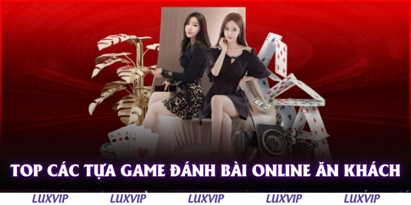 Game Đánh Bài Online - Xu Thế Cá Cược Hiện Đại Tại Nhà Cái Luxvip 2 Top các tựa game đánh bài online siêu ăn khách
