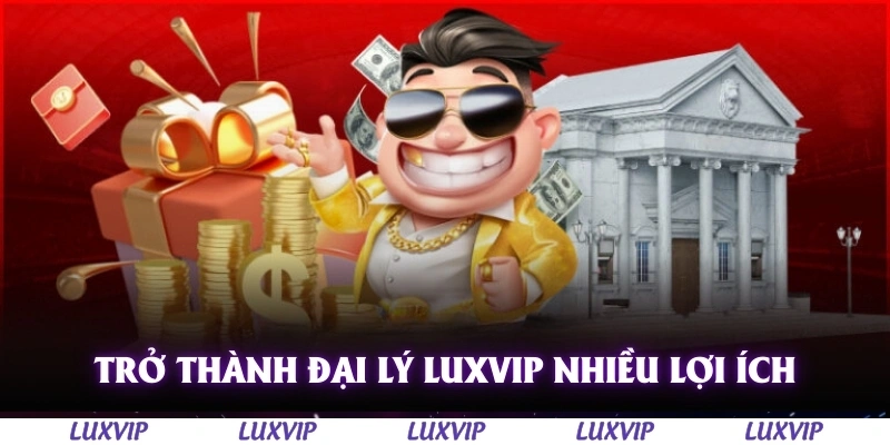 Đại Lý Luxvip – Cơ Hội Kiếm Tiền Hấp Dẫn Từ Hệ Thống Hoa Hồng Cao 1 Trở thành đại lý Luxvip mang lại nhiều lợi ích