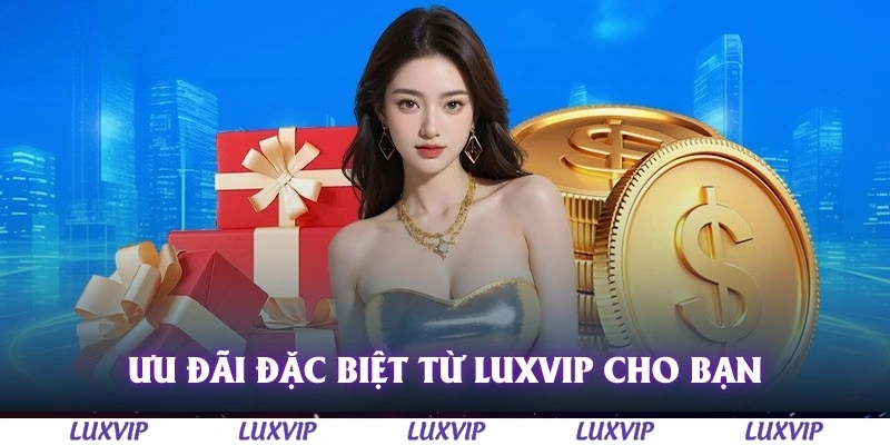 Khuyến Mãi Luxvip – Cập Nhật Ưu Đãi Hấp Dẫn Nhất Dành Cho Thành Viên 1 Ưu đãi đặc biệt từ Luxvip dành riêng cho bạn